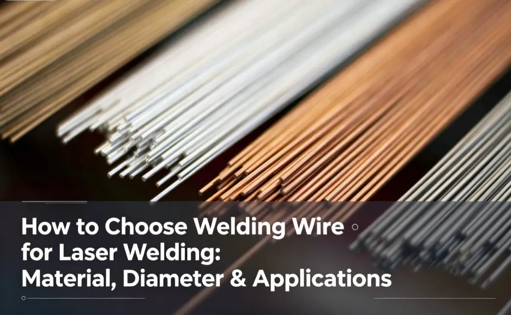 How to Choose Welding Wire for Laser Welding Material, Diameter & Applications